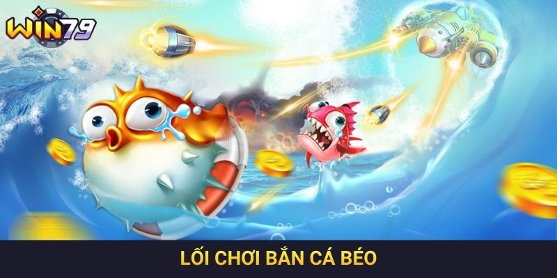 Lối chơi bắn cá béo