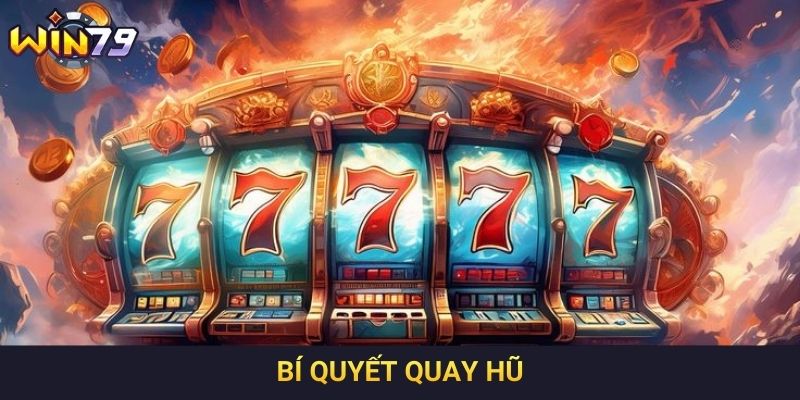 Bí Quyết Quay Hũ Giúp Người Chơi Tăng Tỷ Lệ Trúng Thưởng