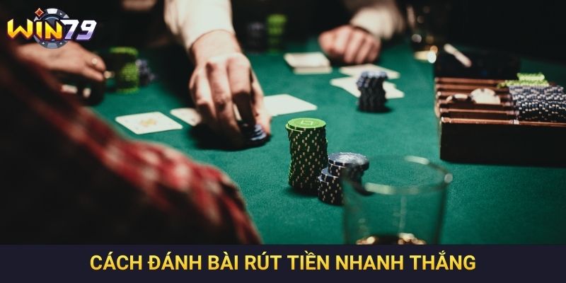 Cách đánh bài rút tiền nhanh thắng