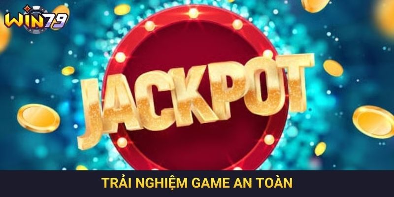 Trải nghiệm game an toàn