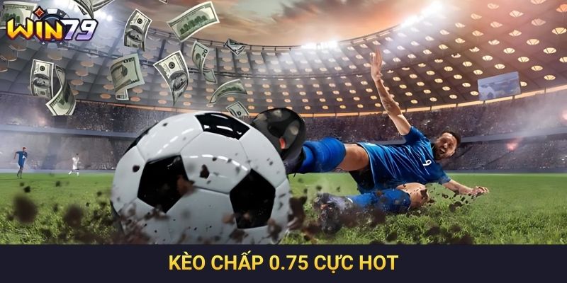 Kèo chấp 0.75 cực hot