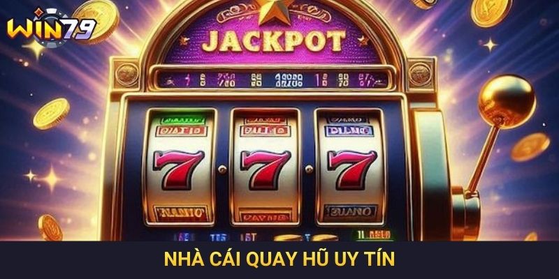 Nhà Cái Quay Hũ Uy Tín Và Kho Game Đa Dạng Chất Lượng Cao