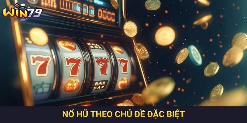 Nổ hũ theo chủ đề đặc biệt