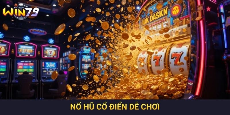 Nổ hũ cổ điển dễ chơi