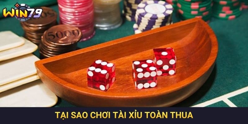 Tại Sao Chơi Tài Xỉu Toàn Thua - Hướng Dẫn Khắc Phục Nhanh