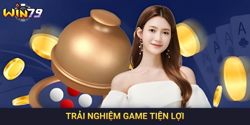 Trải nghiệm game tiện lợi